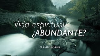 Vida espiritual ¿Abundante? Ps. Sugel Michelén