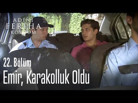 Emir karakolluk oldu - Adını Feriha Koydum 22. Bölüm