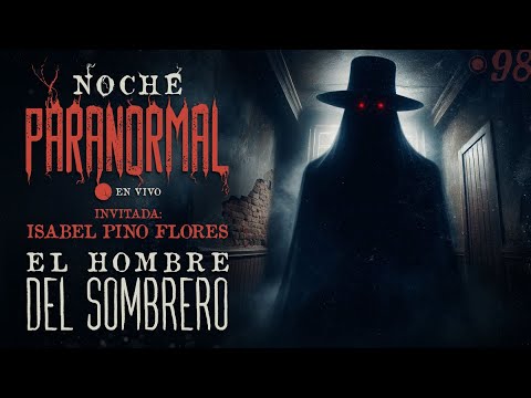 🔴 EL HOMBRE DEL SOMBRERO | Invitada: ISABEL PINO FLORES  #NOCHEPARANORMAL 98 🔴