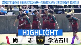 【ハイライト│尚志 VS 学法石川】歴代ナンバー１のチーム力を発揮！全国制覇に向けて尚志が７得点の破壊力（高校サッカー選手権福島県大会）