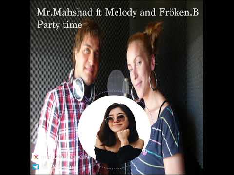 Mr.Mahshad ft Melody and Fröken B (Party time)