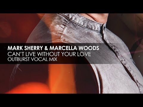 Mark Sherry & Marcella Woods - Can't Live Without Your Love (Outburst Vocal Mix)