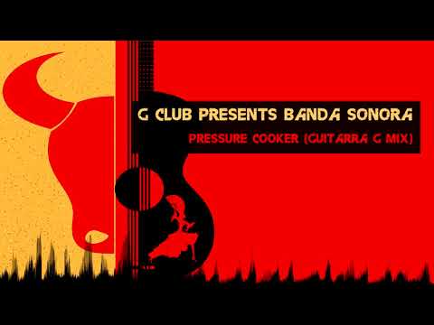 G Club Presents Banda Sonora - Pressure Cooker (Guitarra G Mix) [Classic House]