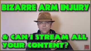 Bizarre Arm Injury & Can I stream all your Content?