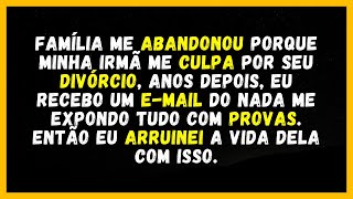 Família me abandonou porque a minha irmã me culpa pelo divórcio dela, anos depois, recebo um e-mail