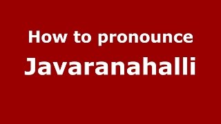 How to pronounce Javaranahalli