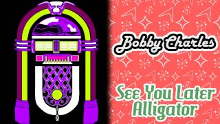 Bobby Charles - See You Later Alligator