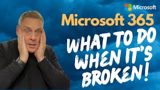 Microsoft 365 -  What to do when it’s broken!