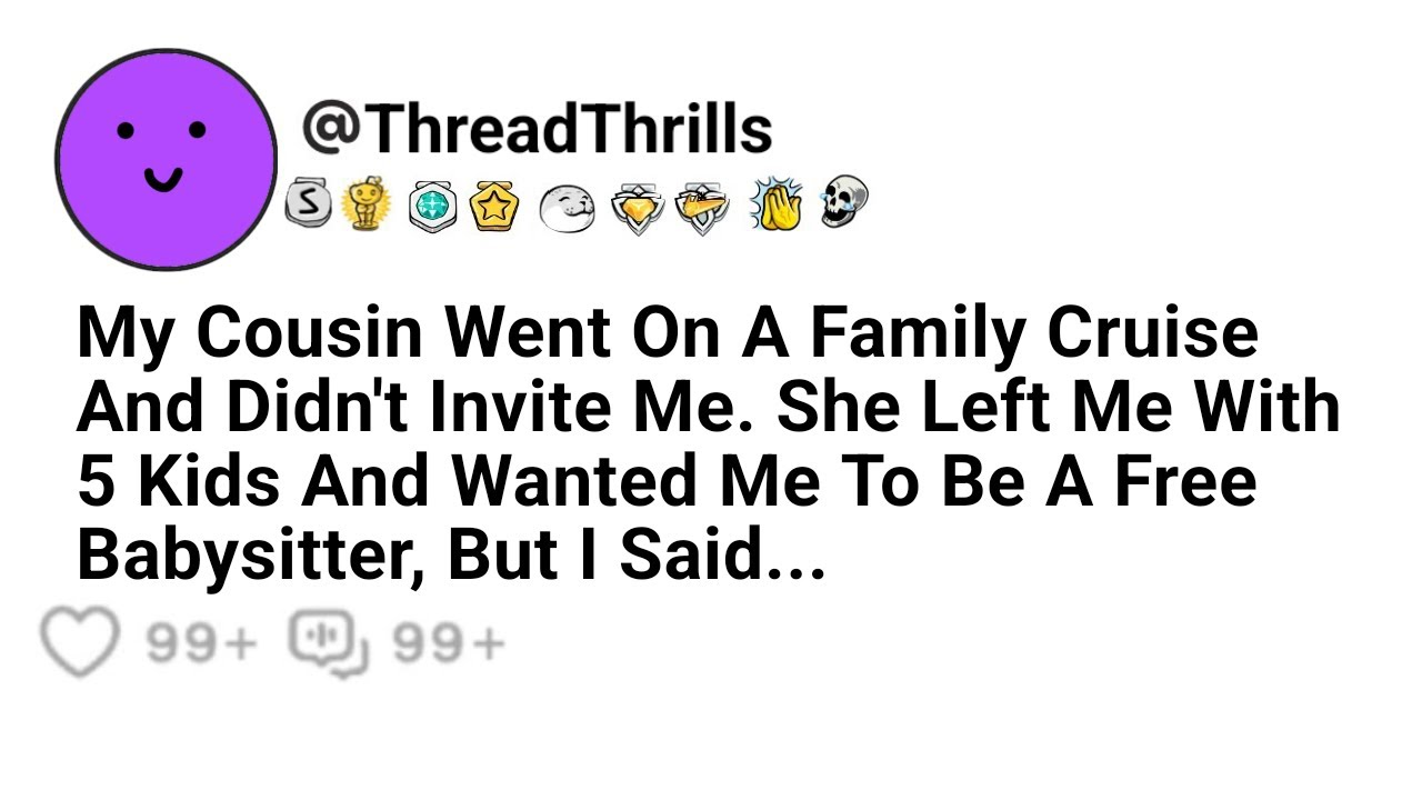 Cousin Went On A Family Cruise And Didn’t Invite Me. She Left Me With Five Children And Wanted Me To