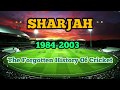 SHARJAH The Forgotten History Of Cricket 1984 2003