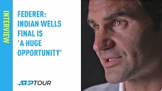 Federer: Indian Wells Final Is &#39;A Huge Opportunity&#39;