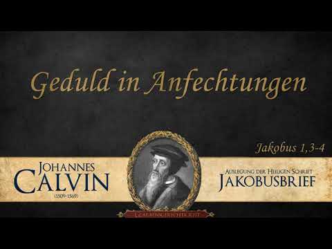 Geduld in Anfechtungen - Jak. 1,3-4 - Johannes Calvin