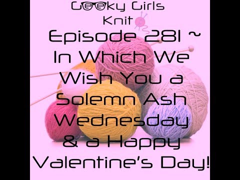 Geeky Girls Knit ~ Episode 281 ~ In Which We Wish You a Solemn Ash...