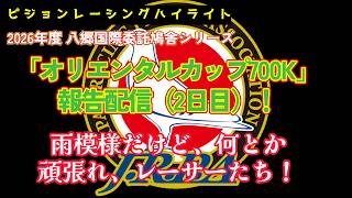 2026年度「八郷オリエンタルカップ700K」帰還報告（2日目・アーカイブ）