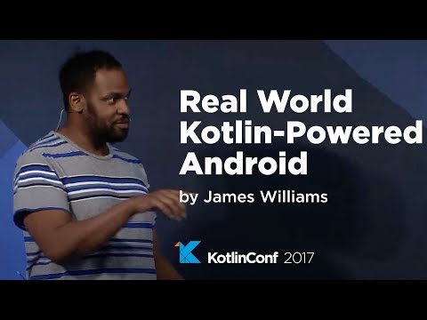 KotlinConf 2017 - Real World Kotlin-Powered Android by James Williams
