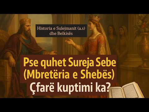 Sure 34- Pse quhet Sureja Sebe (Mbretëria e Shebës)? Çfarë kuptimi ka? Sulejmani a.s dhe Belkisa
