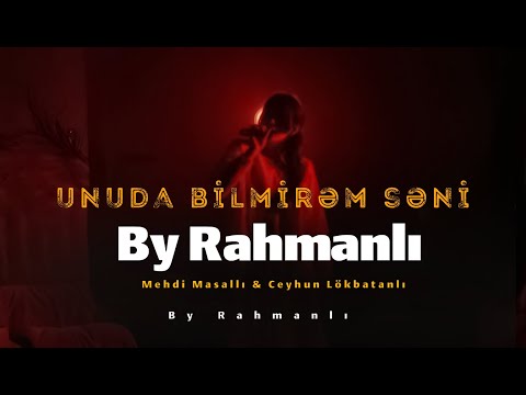 Unuda Bilmirem Seni - By Rahmanlı (REMİX)