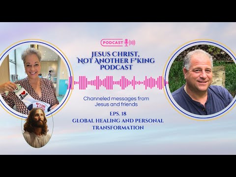 Jesus Christ, Not Another F*king Podcast EP #18 - Global Healing and Personal Transformation