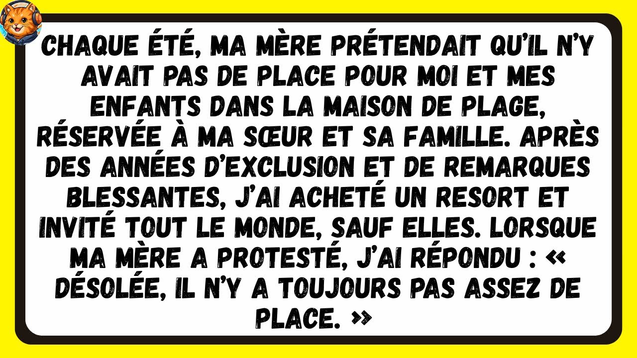 À chaque vacances, MA MÉRE disait : Il n'y a pas assez de place pour ta famille, juste pour ta Sœur.