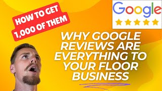 The Importance Of Google Reviews For Flooring Businesses & How To Get 1,000 Of Them