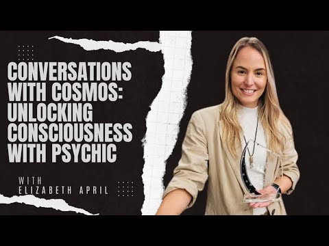 Conversations with Cosmos: Unlocking Consciousness with Psychic FT. Elizabeth April