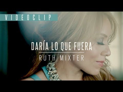 Ruth Mixter - Daría lo que fuera (Videoclip oficial)