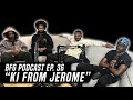 Ki From Jerome BFG Podcast EP 36