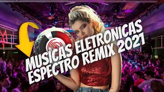 MUSICAS ELETRONICAS [ESPECTROREMIX 2021[   melhores músicas eletrônicas sem direitos 2021