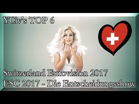 Switzerland in Eurovision 2017 - YCiv's TOP 6 - Die Entscheidungsshow - National Final