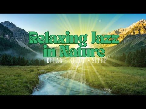 Relaxing Jazz in Nature – Smooth Background Music by the River