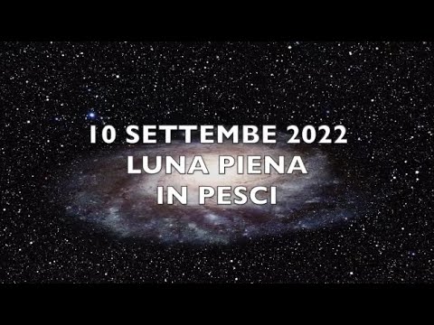LUNA PIENA IN PESCI DEL 10 SETTEMBRE 2022