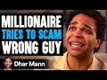 MILLIONAIRE Tries To SCAM WRONG GUY What Happens Is Shocking Dhar Mann Studios