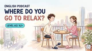 Where Do You Go to Relax?  | Easy English Conversation | English Podcast A2-A2+