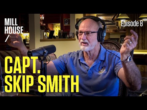 Capt. Skip Smith | Mill House Podcast - Episode 8