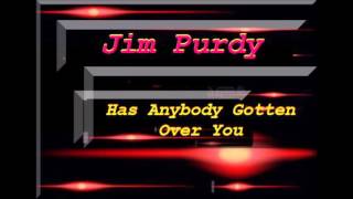 Jim Purdy - Has Anybody Gotten Over You