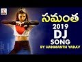 Samantha 2019 DJ Song | Super Hit DJ Folk Song | By Hanmanth Yadav Gotla | Siggupadake Samantha Song