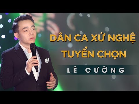 Dân Ca Xứ Nghệ Tuyển Chọn Nghe Là Ghiền | Tuyển Tập Lê Cường - Giọng Ca Vàng