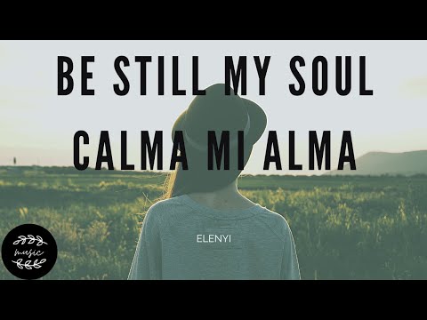BE STILL MY SOUL/ Calma mi alma - Elenyi (letra/lyrics)
