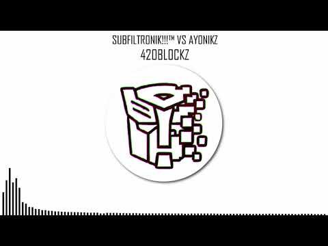 SUBFILTRONIK!!!™ VS AYONIKZ -  420BLOCKZ