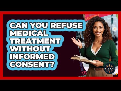 Can You Refuse Medical Treatment Without Informed Consent? - The Ethical Compass