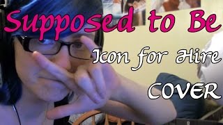 Icon For Hire - Supposed To Be (Cover)