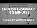 During vs. When vs. While - English Grammar in 2 Minutes