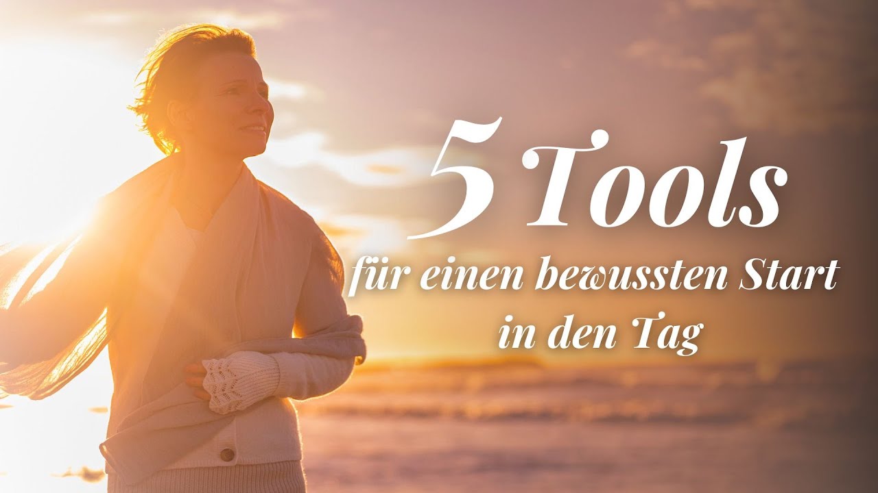 Wie du deinen Tag beginnst, so antwortet dir das Leben - 5 Tools für einen bewussten Start in d. Tag