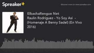 Raulin Rodriguez - Yo Soy Asi  - (Homenaje A Benny Sadel) (En Vivo 2016)