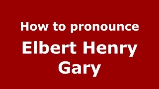 How to pronounce Elbert Henry Gary
