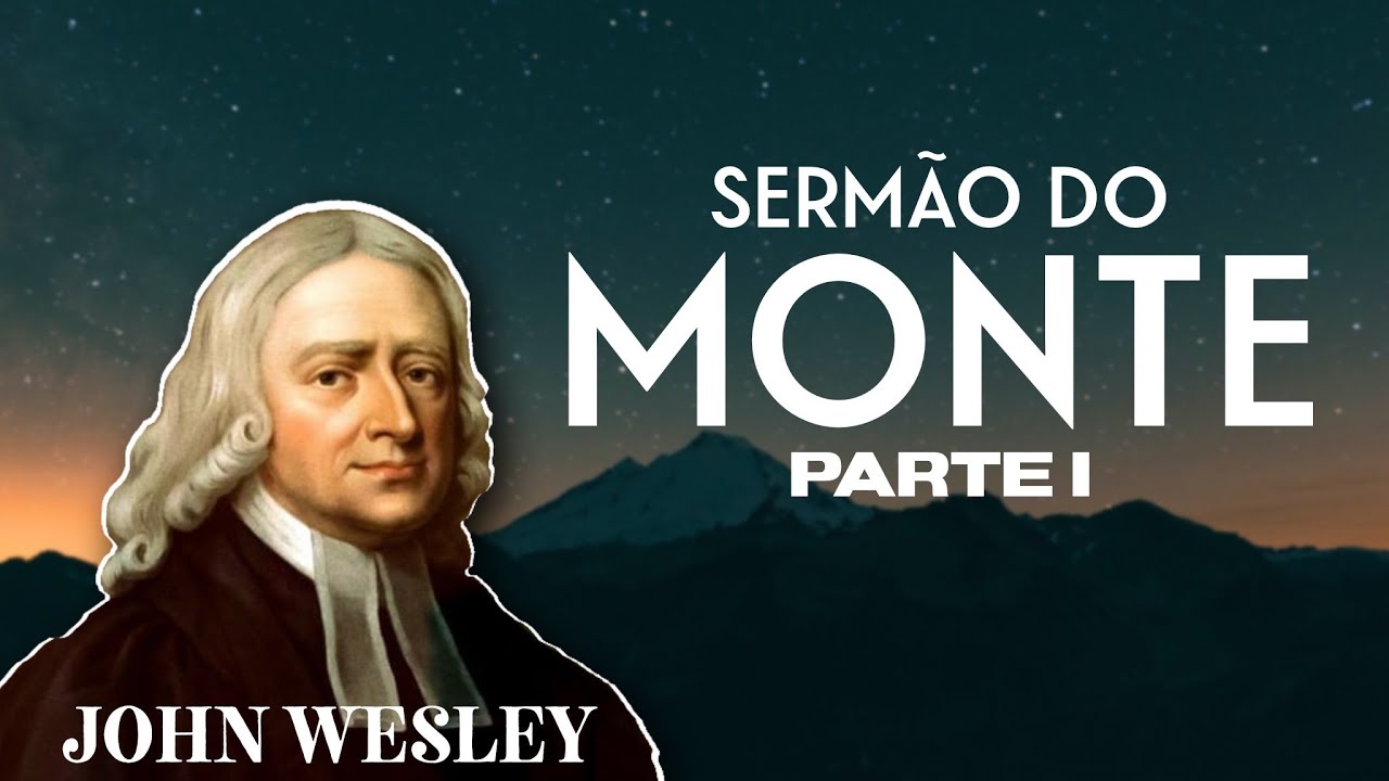SERMÃO DO MONTE (Parte I) JOHN WESLEY SERMÃO // PREGAÇÃO