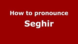 How to pronounce Seghir