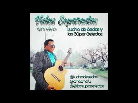 VIDAS SEPARADAS EN VIVO - LUCHO DE SEDAS Y LOS SUPER SELECTOS