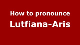 How to pronounce Lutfiana-Aris