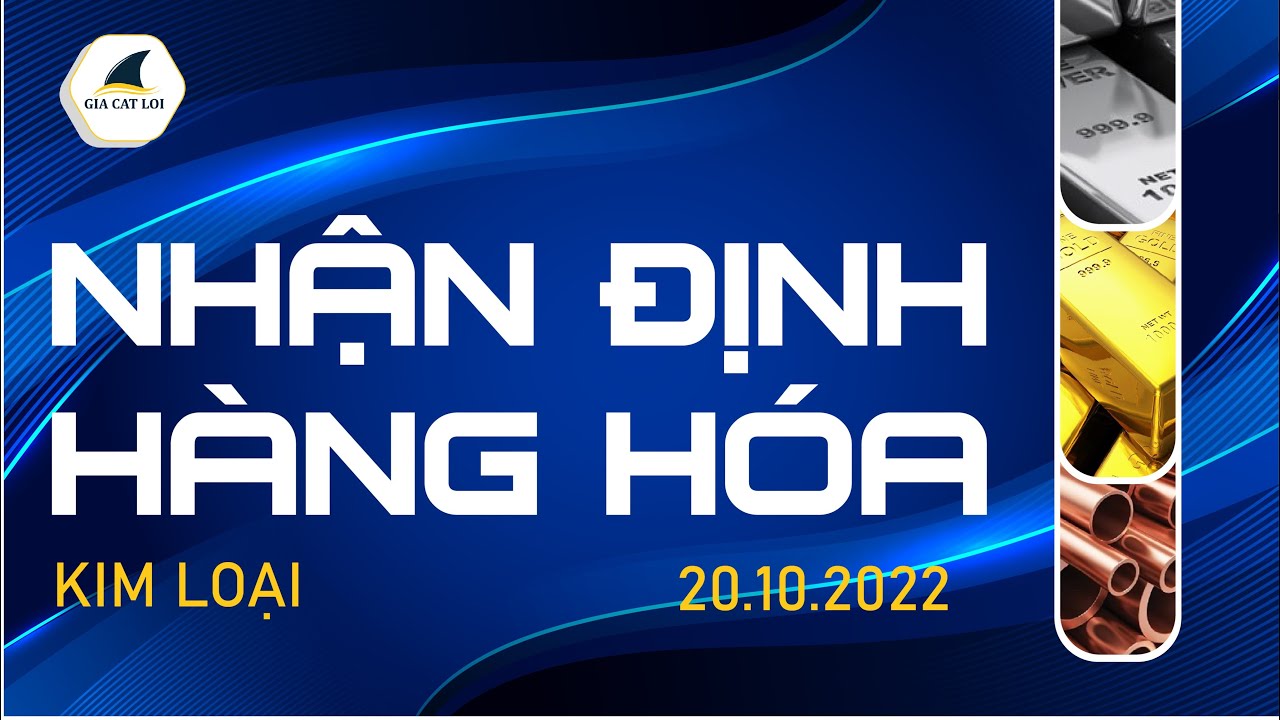 Nhận Định Thị Trường Kim Loại Ngày 20/10/2022